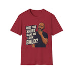Does This Shirt Make Me Look Bald T‑Shirt