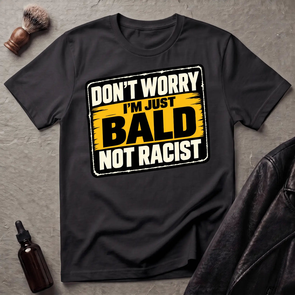 Don't Worry I'm Just Bald Not Racist V3 T-Shirt
