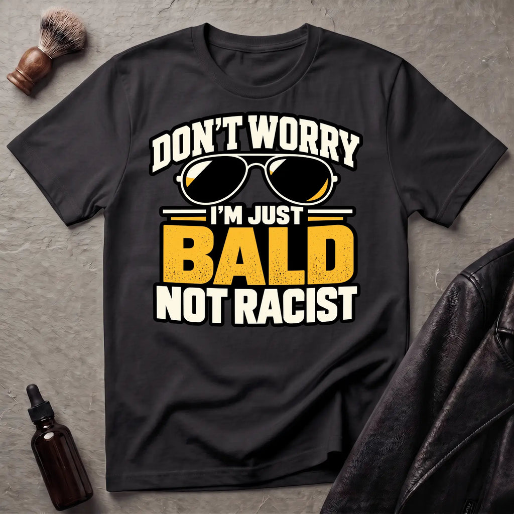 Don't Worry I'm Just Bald Not Racist Shades T-Shirt