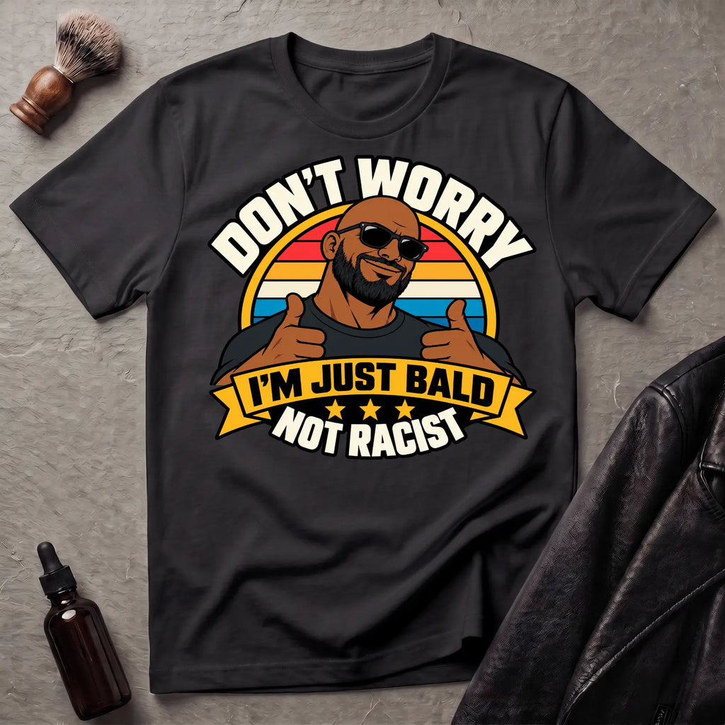 Don't Worry I'm Just Bald Not Racist V2 T-Shirt