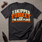 I Skipped Turkey and The Hair Plugs T-Shirt