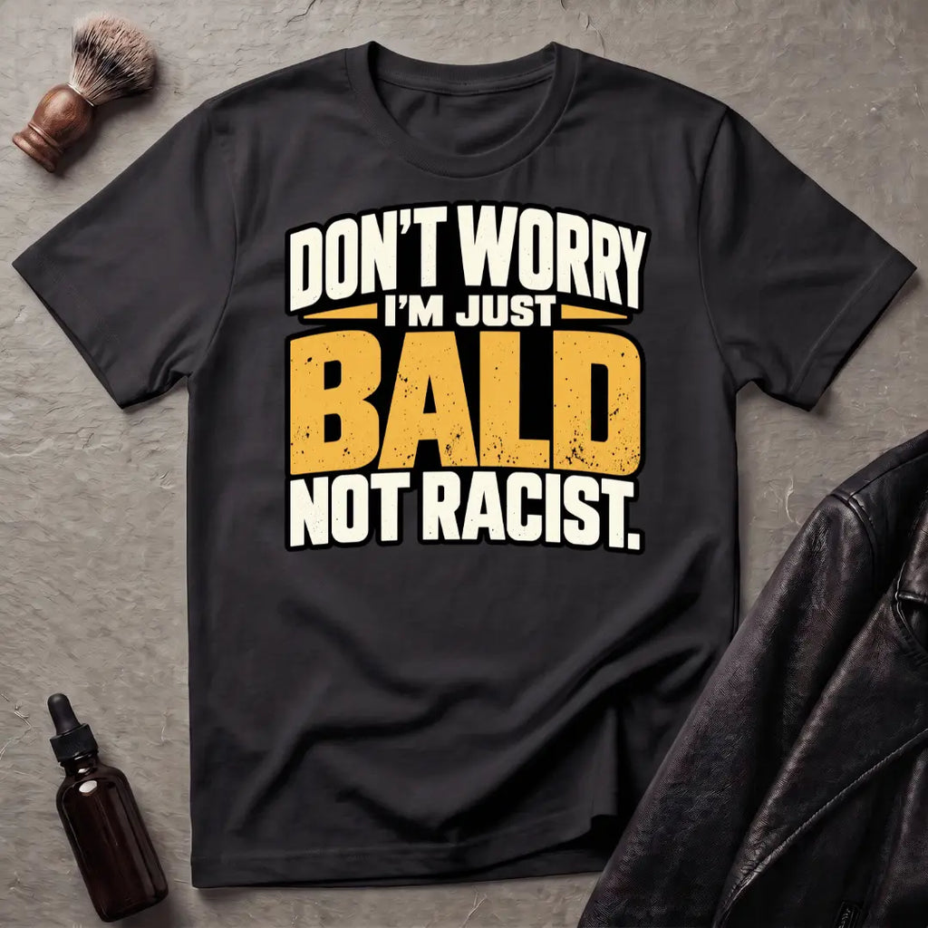 Don't Worry I'm Just Bald Not Racist T-Shirt