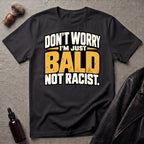 Don't Worry I'm Just Bald Not Racist T-Shirt