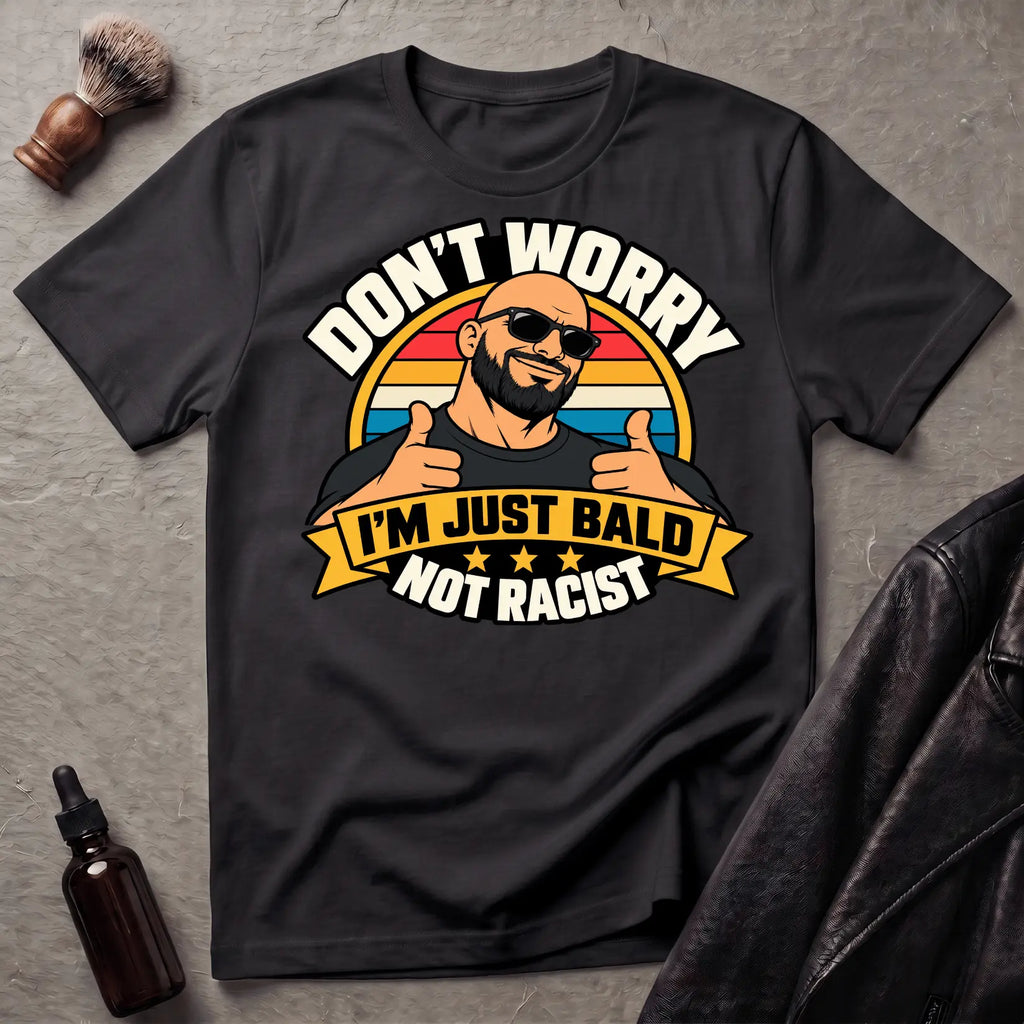Don't Worry I'm Just Bald Not Racist V1 T-Shirt