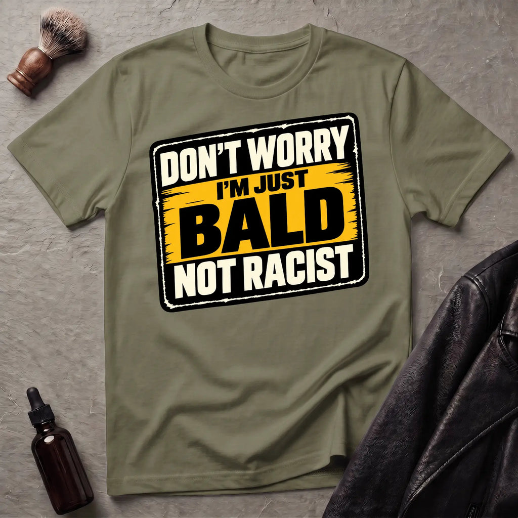 Don't Worry I'm Just Bald Not Racist V3 T-Shirt