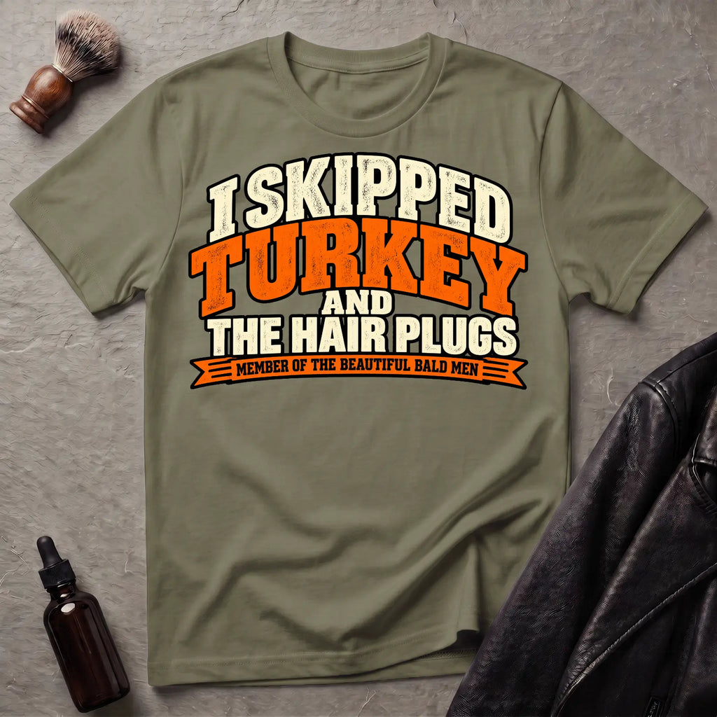 I Skipped Turkey and The Hair Plugs T-Shirt