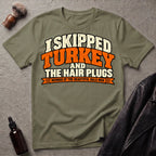 I Skipped Turkey and The Hair Plugs T-Shirt