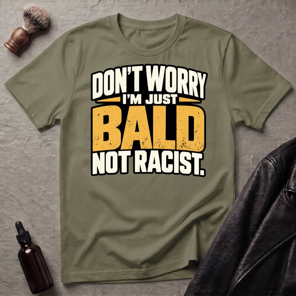 Don't Worry I'm Just Bald Not Racist T-Shirt