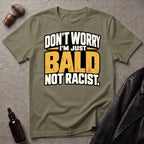 Don't Worry I'm Just Bald Not Racist T-Shirt