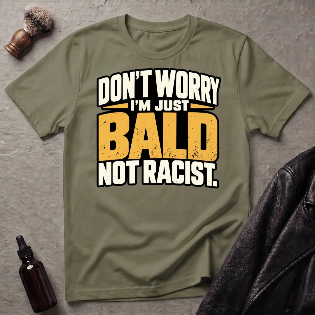 Don't Worry I'm Just Bald Not Racist T-Shirt