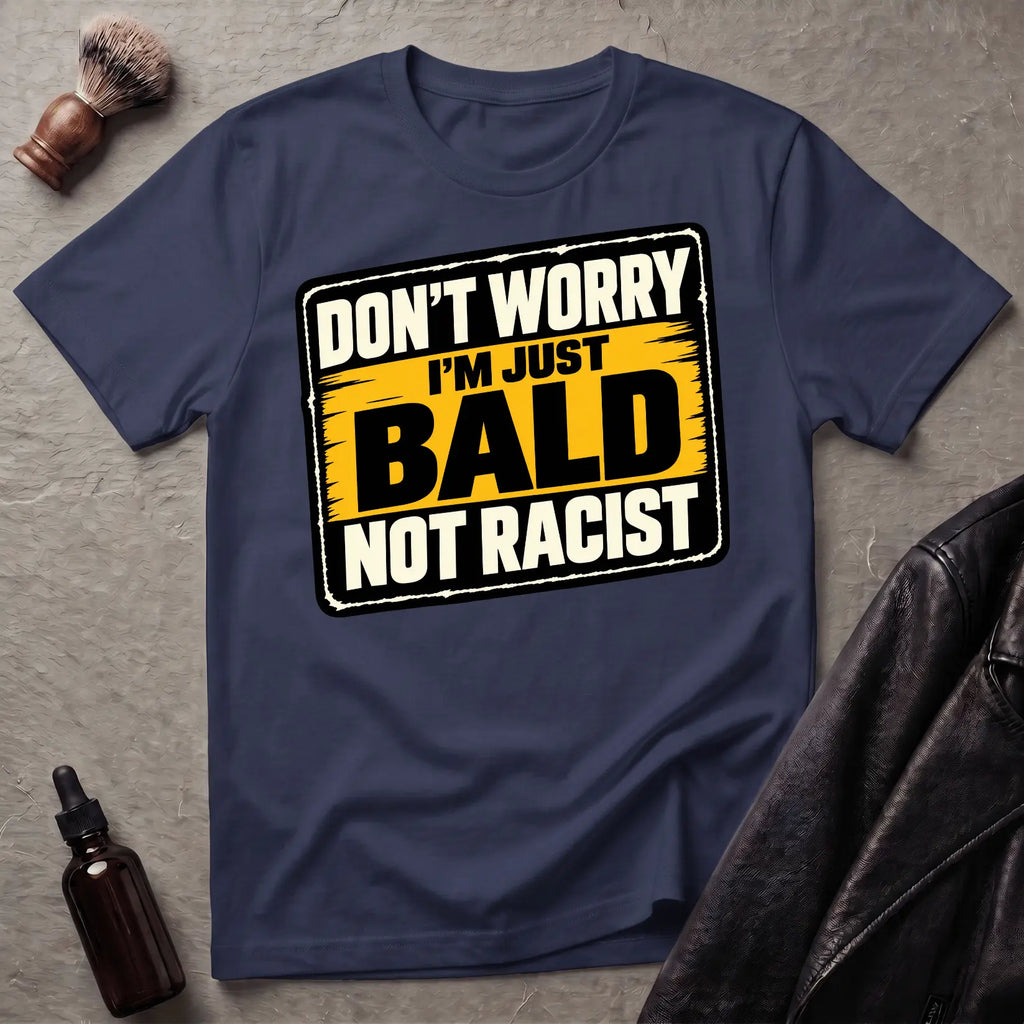 Don't Worry I'm Just Bald Not Racist V3 T-Shirt