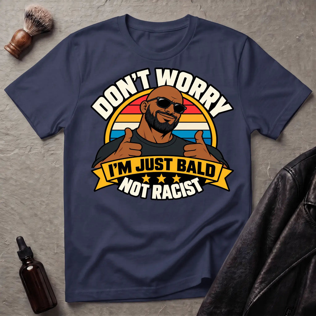 Don't Worry I'm Just Bald Not Racist V2 T-Shirt