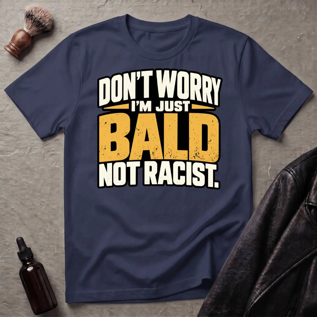 Don't Worry I'm Just Bald Not Racist T-Shirt