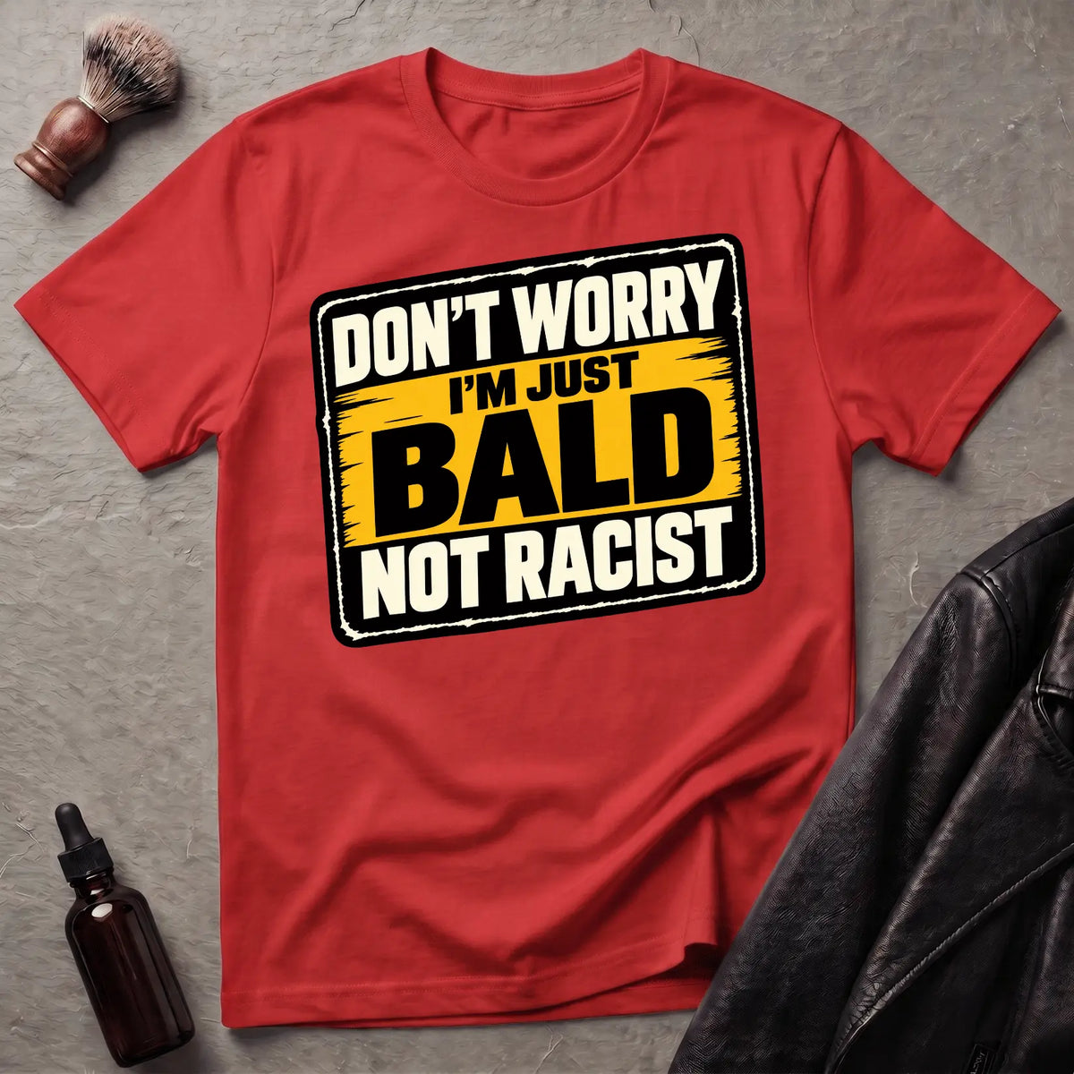 Don't Worry I'm Just Bald Not Racist V3 T-Shirt