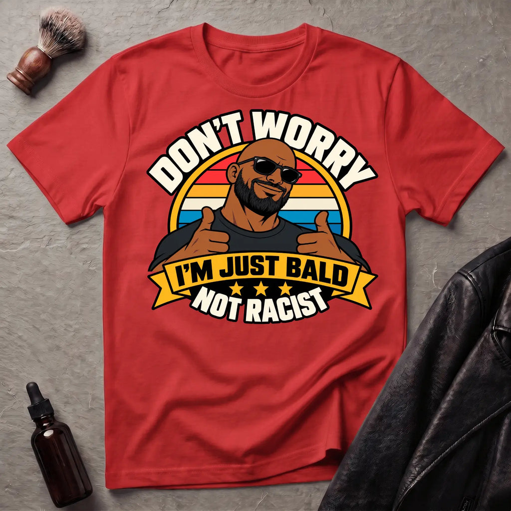 Don't Worry I'm Just Bald Not Racist V2 T-Shirt