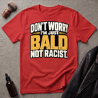 Don't Worry I'm Just Bald Not Racist T-Shirt