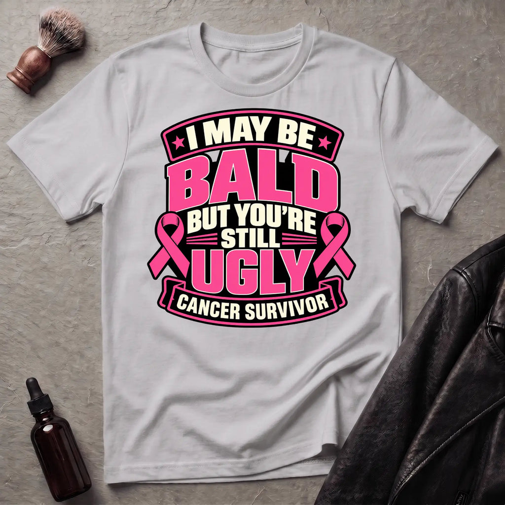 I May Be Bald But You're Still Ugly V3 T-Shirt