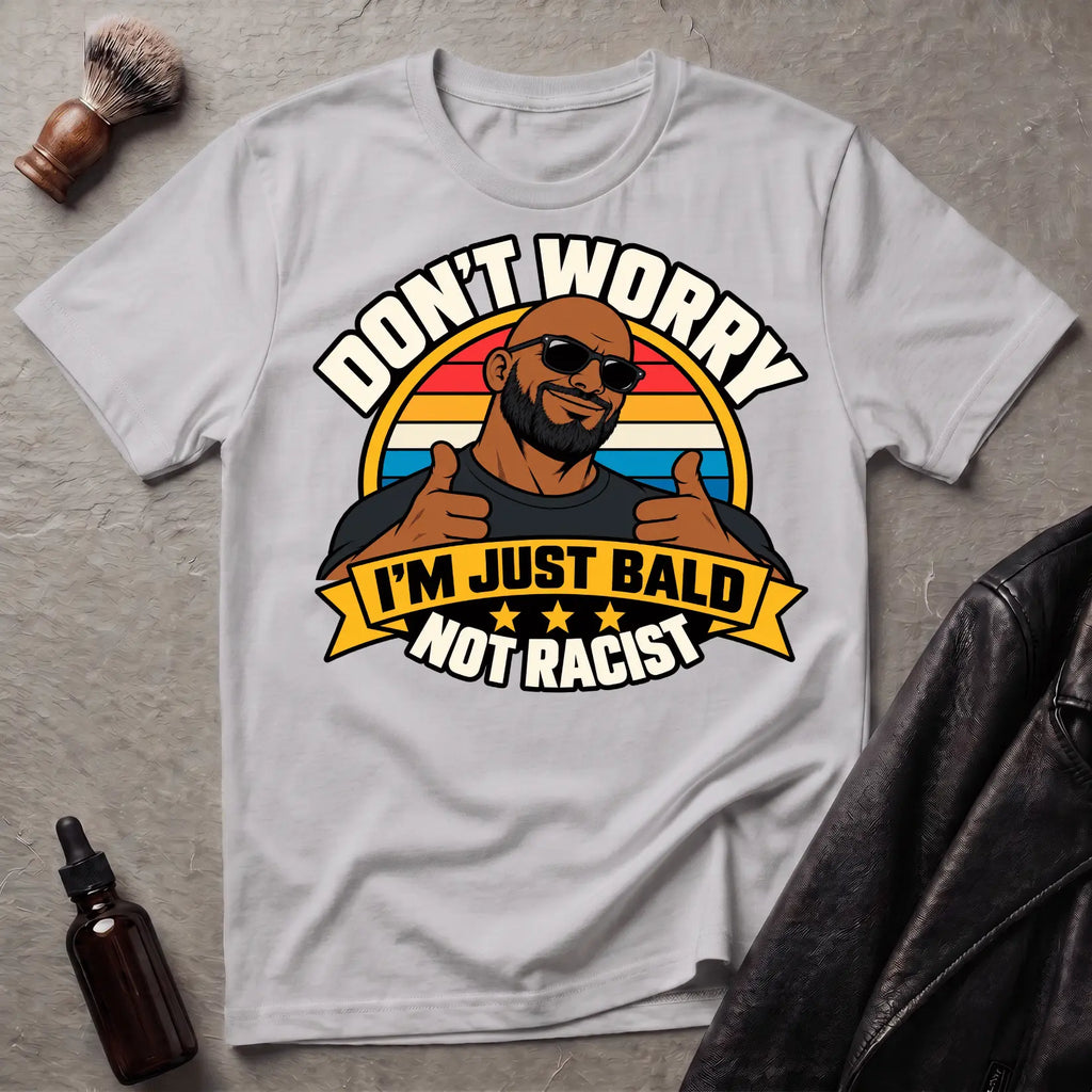 Don't Worry I'm Just Bald Not Racist V2 T-Shirt