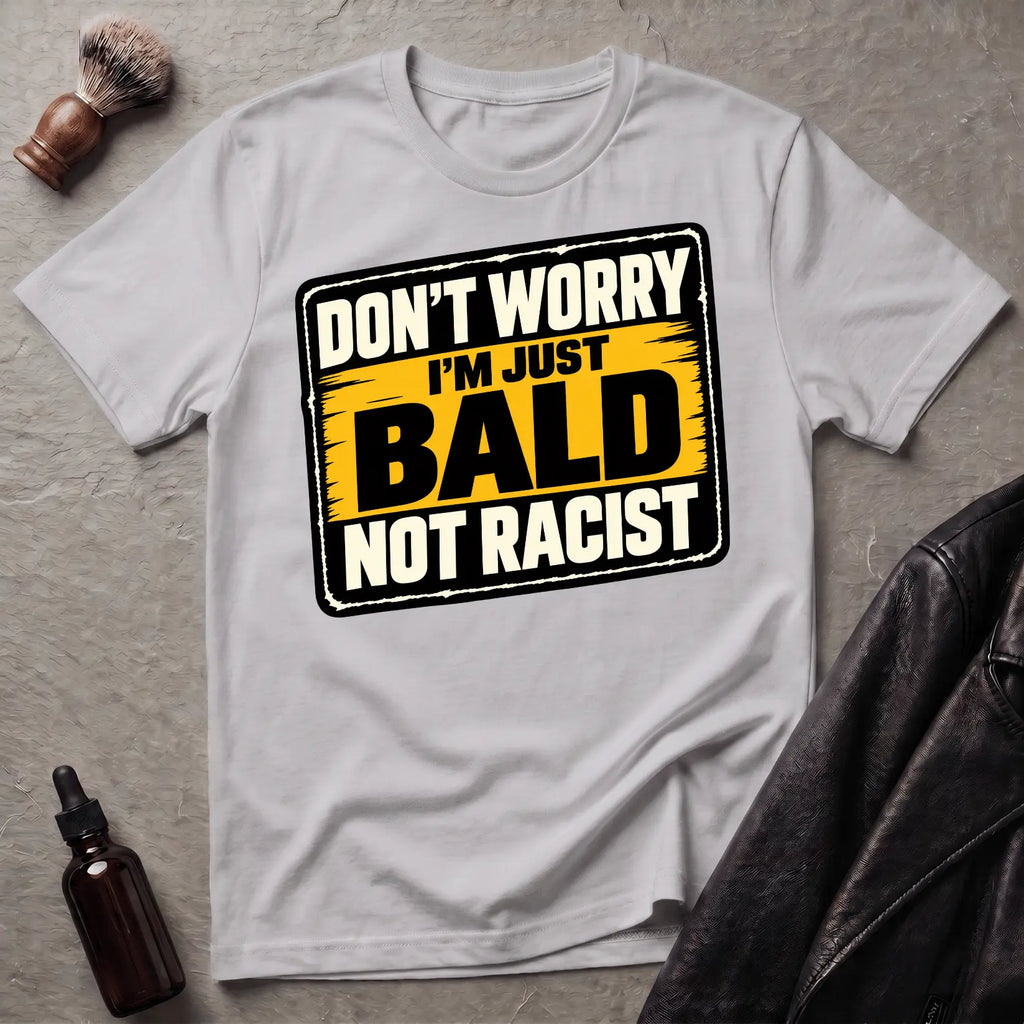 Don't Worry I'm Just Bald Not Racist V3 T-Shirt