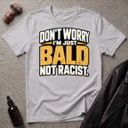 Don't Worry I'm Just Bald Not Racist T-Shirt