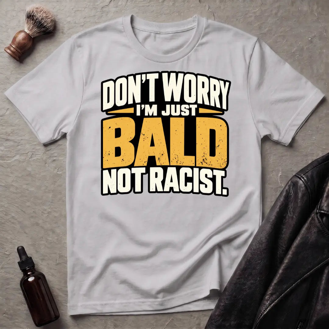 Don't Worry I'm Just Bald Not Racist T-Shirt