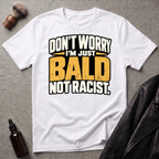 Don't Worry I'm Just Bald Not Racist T-Shirt