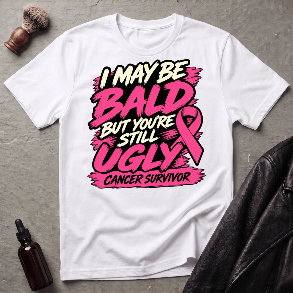 I May Be Bald But You're Still Ugly V5 T-Shirt
