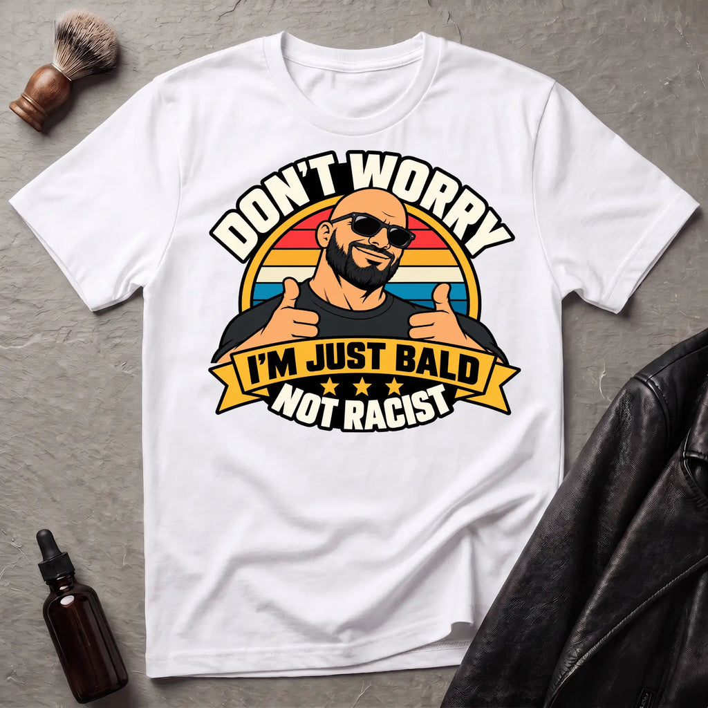 Don't Worry I'm Just Bald Not Racist V1 T-Shirt