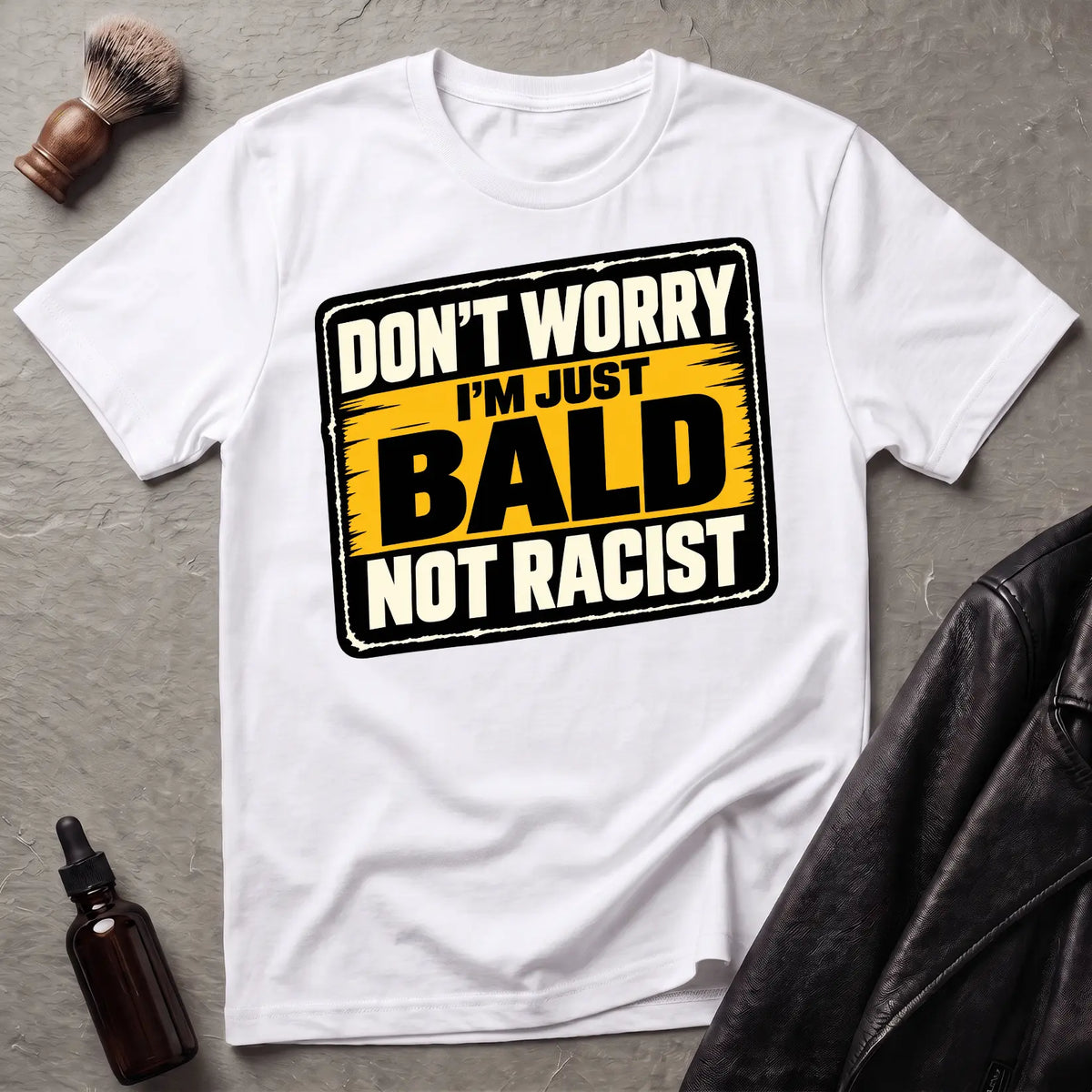 Don't Worry I'm Just Bald Not Racist V3 T-Shirt